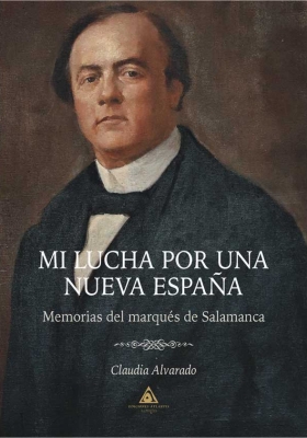 Mi lucha por una nueva España: Memorias del marqués de Salamanca, un libro de Claudia Alvarado.