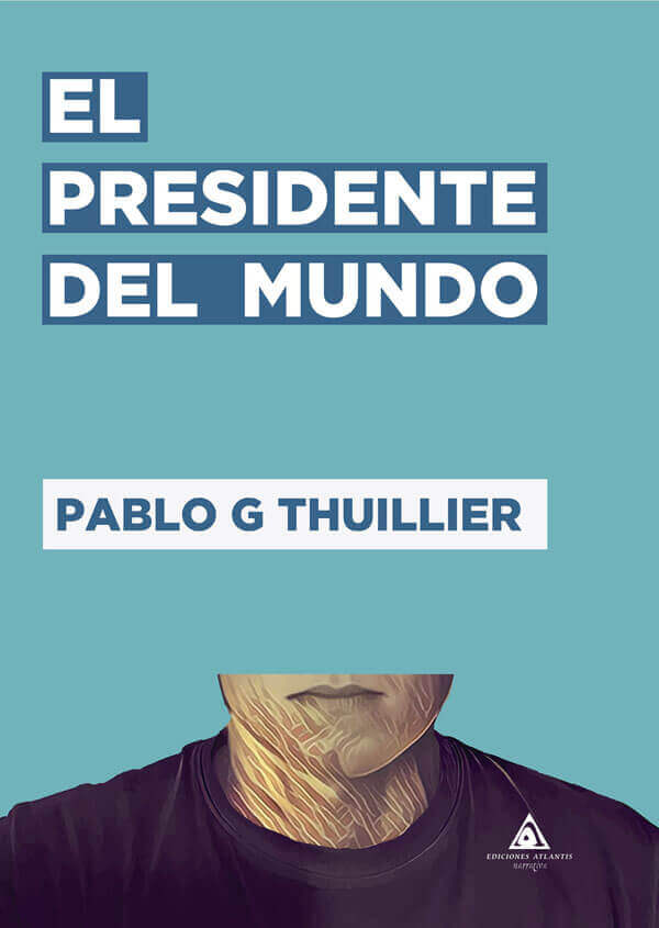 El presidente del mundo, una novela de Pablo G. Thuillier