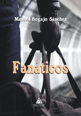 Fanáticos, una novela de Manuel Bogajo Sánchez.