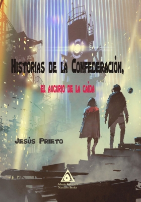Historias de la Confederación. El augurio de la caída, una novela de ciencia ficción de J. P. Sánchez