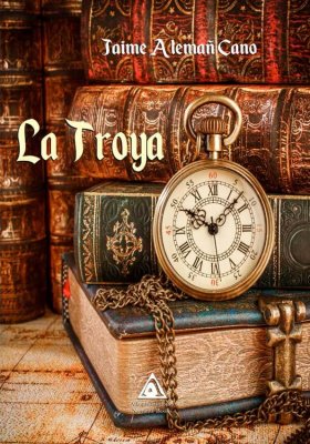 La Troya, una novela de Jaime Alemañ Cano. (www.edicionesatlantis.com)