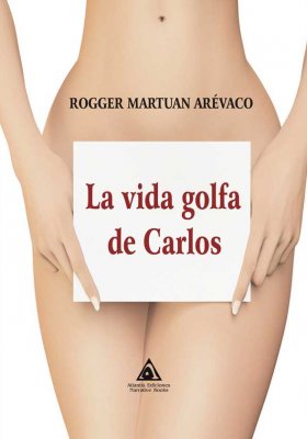 La vida Golfa de Carlos, una novela de Rogelio Martínez Arévalo