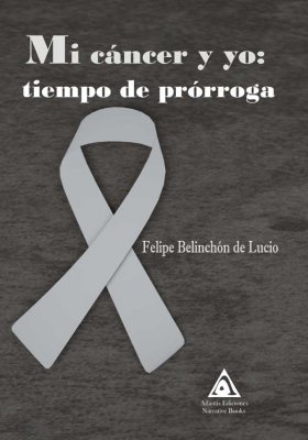 Mi cáncer y yo: tiempo de prórroga, una novela de Felipe Belinchón de Lucio